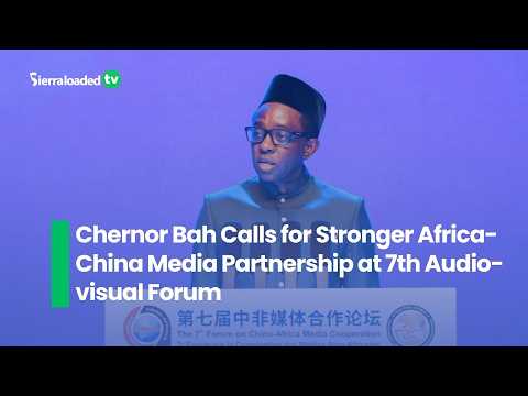 Chernor Bah Calls for Stronger Africa China Media Partnership at 7th Audio visual Forum