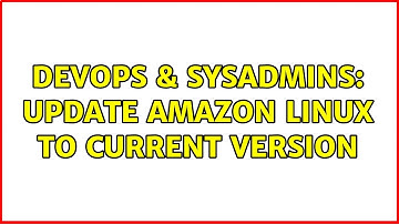 DevOps & SysAdmins: Update Amazon Linux to current version