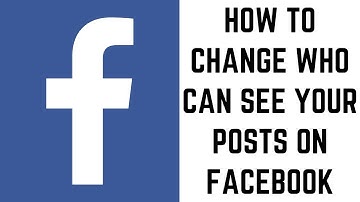 How to Change Who Can See Your Posts on Facebook