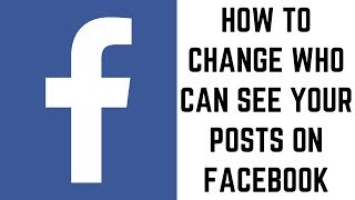 How to Change Who Can See Your Posts on Facebook