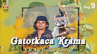 Gatotkaca Krama - KH, Ade Kosasih Sunarya. Bag 9