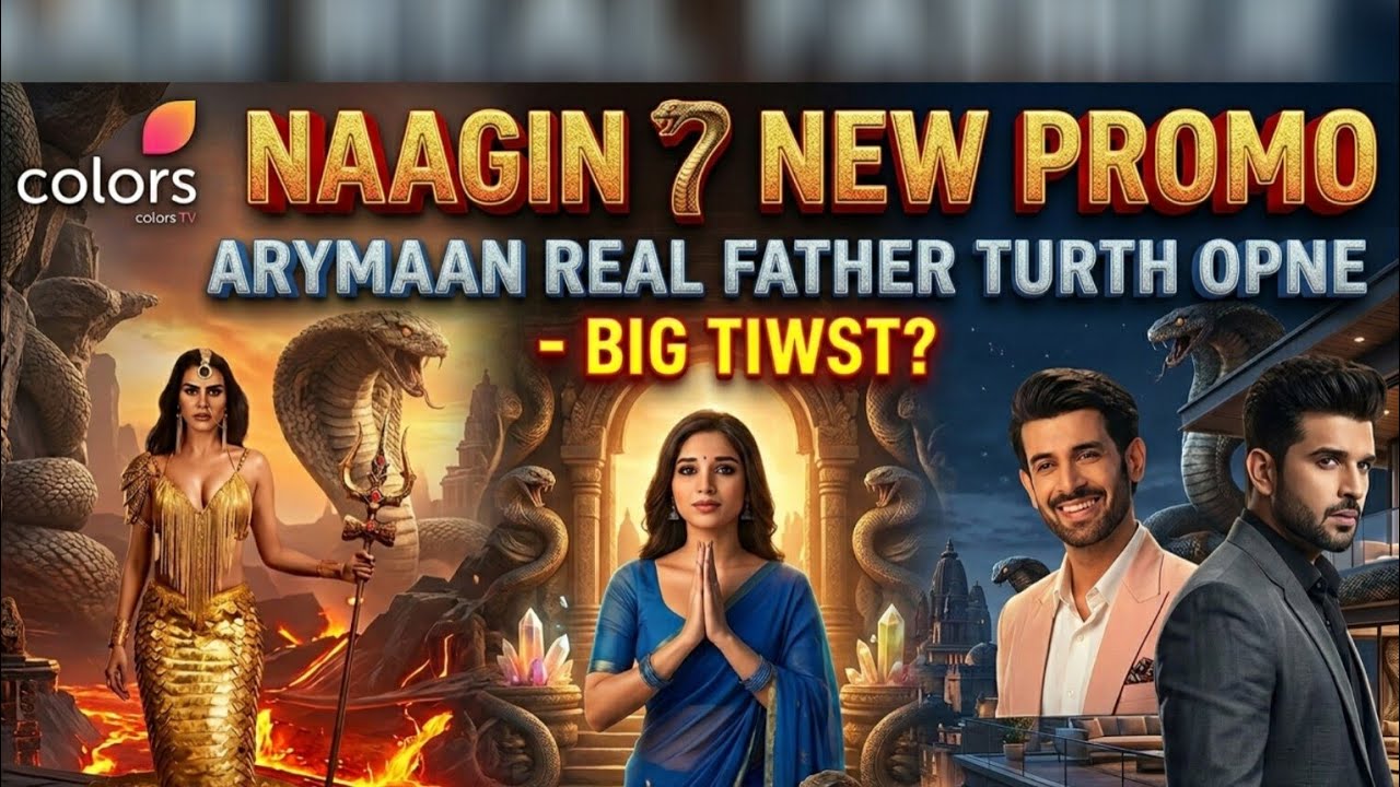 Naagin 7 New Promo - Aryamaan Real Father Turth Opne - BIG Tiwst on Colors TV 
