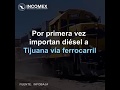 INCOMEX | Por primera vez importan diésel a Tijuana vía ferrocarril
