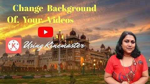 Kinemaster Tutorials:  Change background of your videos with these tips and tricks