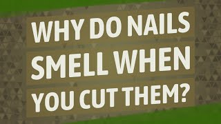 Why do nails smell when you cut them?
