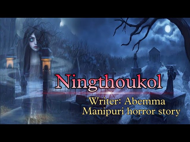 Ningthoukol || Manipuri horror story || Makhal Mathel Manipur Full Story Collection class=