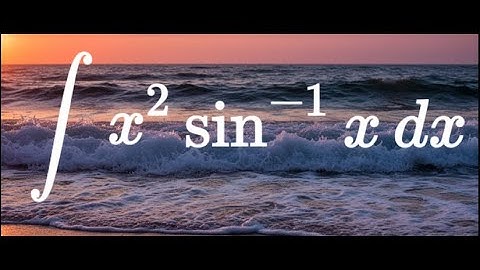 Integral of x² arcsin(x) DX – Integration by Parts Made Easy