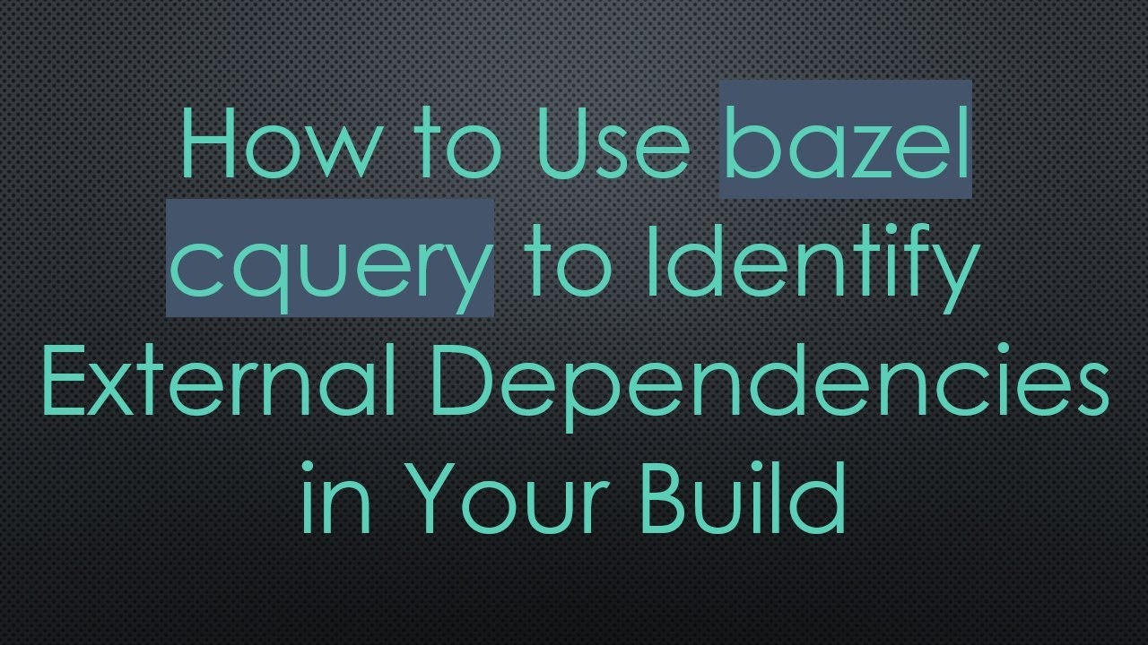 How to Use bazel cquery to Identify External Dependencies in Your Build