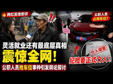 知名网红街访底层打工人：灵活就业还有最底层真相震惊全网！公职人员抢车位事件引发舆论探讨，纪检委正式介入！帮