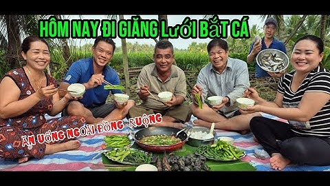 ĐI GIĂNG LƯỚI CÁ.ĂN UỐNG NGOÀI ĐỒNG RUỘNG