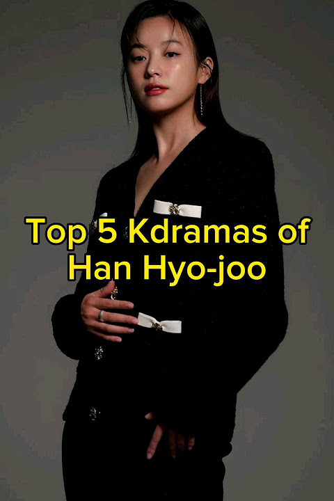 Top 5 Kdramas of Han Hyo-joo | Most viewed | TrendingWorld