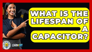 What Is The Lifespan Of A Capacitor? - LearnToDIY360.com