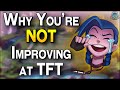 Why You're Not Improving In TFT & How To Get Good Fast!