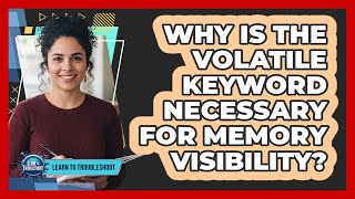 Why Is the Volatile Keyword Necessary for Memory Visibility?