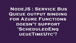NodeJS : Service Bus Queue output binding for Azure Functions doesn't support 'ScheduledEnqueueTimeU screenshot 5