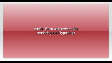 VueJs: Error with server side rendering and Typescript