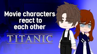  Movie Characters React To Each Other || Titanic || Jack Dawson & Rose DeWitt Bukater || Part 1 