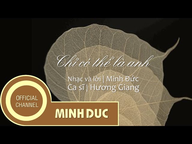 CHỈ CÓ THỂ LÀ ANH (Nhạc sĩ Minh Đức) | Hương Giang (OFFICIAL) class=