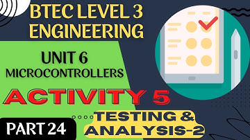 BTEC Level 3 Engineering Unit 6 Microcontrollers - Part 24 - ACTIVITY 5 - TESTING AND ANALYSIS
