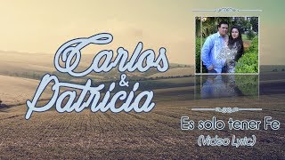 Video thumbnail of "Es solo tener Fe - Carlos & Patricia - (Lyric Vídeo)"
