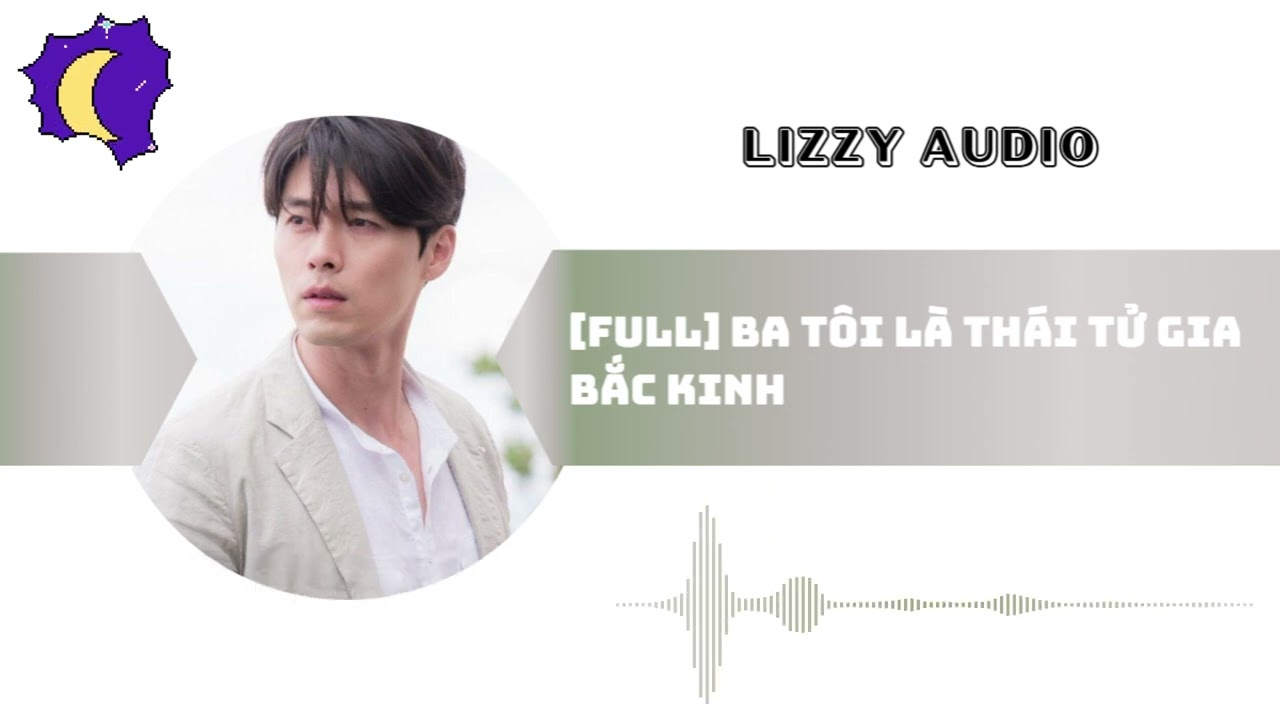 [FULL] BA TÔI LÀ THÁI TỬ GIA BẮC KINH [TRUYỆN AUDIO]