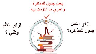 ازاى اعمل جدول للمذاكرة ، ازاي انظم وقتي ؟