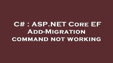 C# : ASP.NET Core EF Add-Migration command not working