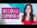 MI ADICCIÓN A LA CODEPENDENCIA Yovana