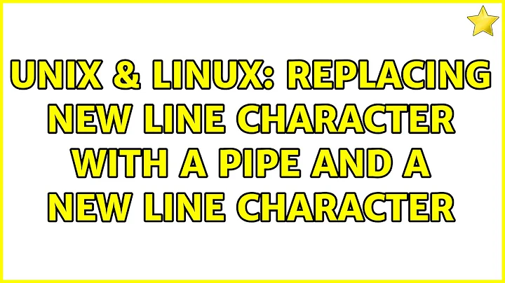 Unix & Linux: Replacing new line character with a pipe and a new line character (4 Solutions!!)