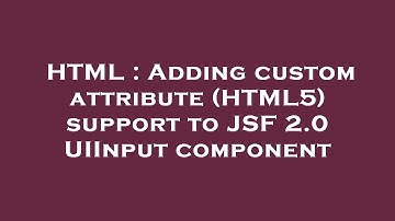 HTML : Adding custom attribute (HTML5) support to JSF 2.0 UIInput component
