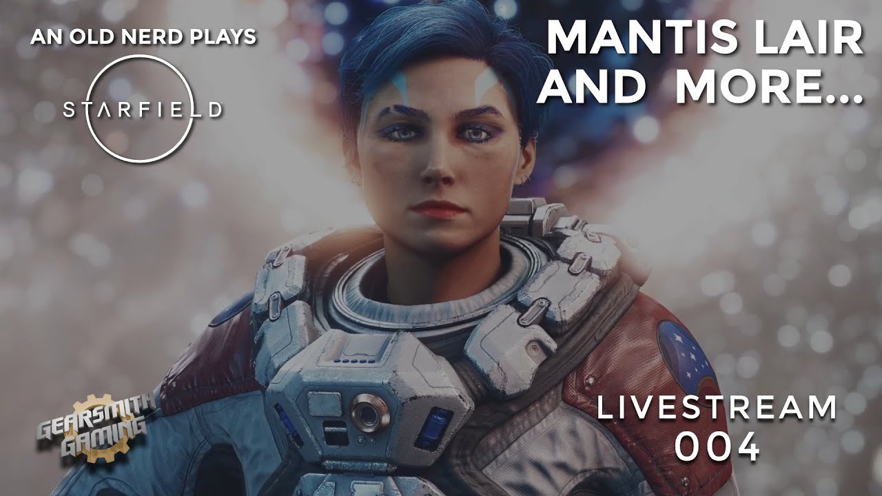 An Old Nerd Plays Starfield - Stream 004 - Mantis Lair and More...