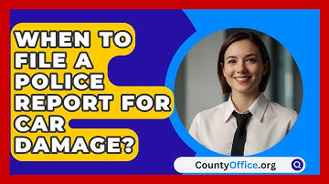 When To File A Police Report For Car Damage? - CountyOffice.org