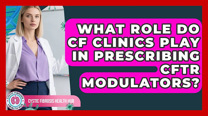What Role Do CF Clinics Play in Prescribing CFTR Modulators? | Cystic Fibrosis Health Hub News