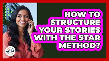 How To Structure Your Stories With The STAR Method?