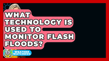 What Technology Is Used To Monitor Flash Floods? - Weather Watchdog