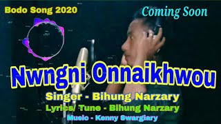 Nwngni Onnaikhwou By Bihung Narzary Coming Soon New Bodo Song 20202021