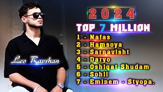 Leo Ravshan 2024 Top 7 million - Nafas-Хамсоя-Saravisht-Daryo-ошикат шудам-Сохил-eminem styopa 2024