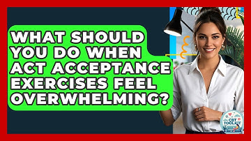 What Should You Do When ACT Acceptance Exercises Feel Overwhelming? - CBT Toolkit