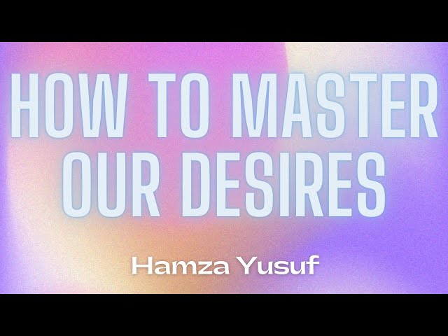 How to Master our Desires | Hamza Yusuf | The Muslim Reminder class=