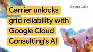 Information New Way Now: Carrier orchestrates AI-driven smart energy with Google Cloud Consulting Update