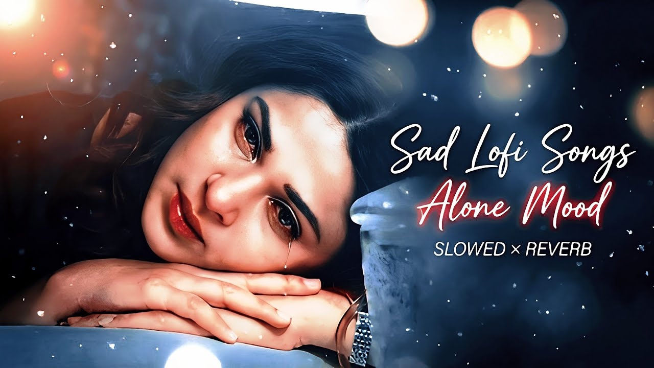 Sad Lofi Songs 💔 | Alone Mood | Mind Relaxing Songs | Slowed x Reverb Hindi |Heartbreak Breakup 🥺