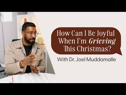 How Can I Be Joyful When I’m Grieving This Christmas? | Dr. Joel Muddamalle