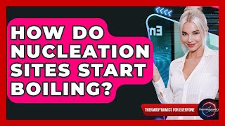 How Do Nucleation Sites Start Boiling? - Thermodynamics For Everyone