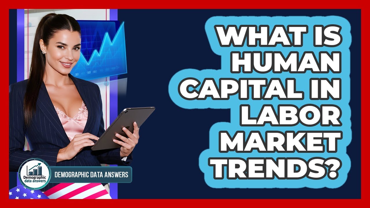 What Is Human Capital In Labor Market Trends? - Demographic Data Answers