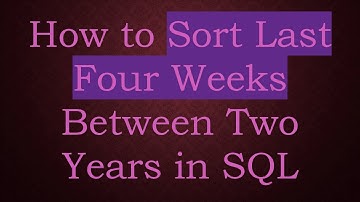 How to Sort Last Four Weeks Between Two Years in SQL