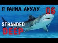 Stranded Deep  - Я РАНИЛ АКУЛУ  - ОДИН НА ОСТРОВЕ # 06