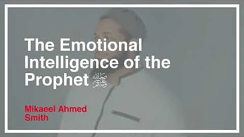 Sh Mikaeel Ahmed Smith -  The Emotional Intelligence of the Prophet ﷺ Part 1