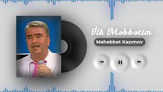 Məhəbbət Kazımov -  İlk Məhəbbətim
