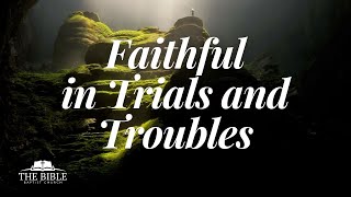 Faithful in Trials and Troubles