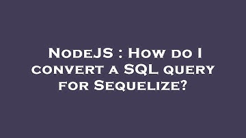 NodeJS : How do I convert a SQL query for Sequelize?